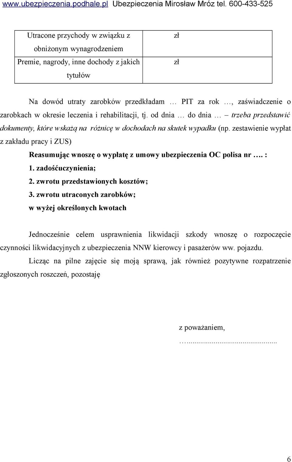 zestawienie wypłat z zakładu pracy i ZUS) Reasumując wnoszę o wypłatę z umowy ubezpieczenia OC polisa nr. : 1. zadośćuczynienia; 2. zwrotu przedstawionych kosztów; 3.