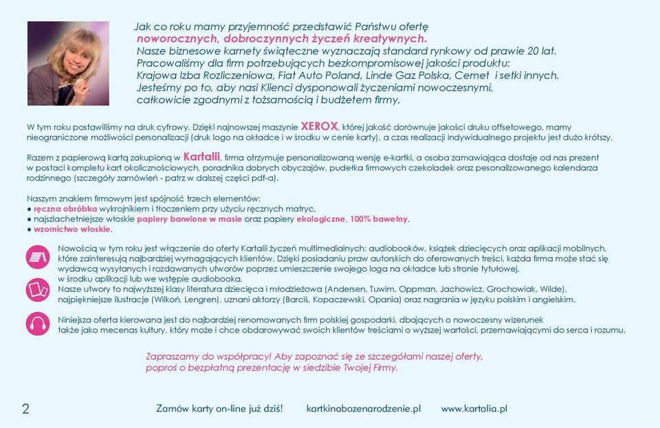 Jesteśmy po to, aby nasi Klienci dysponowali życzeniami nowoczesnymi, całkowicie zgodnymi z tożsamością i budżetem fi rmy. W tym roku postawiliśmy na druk cyfrowy.