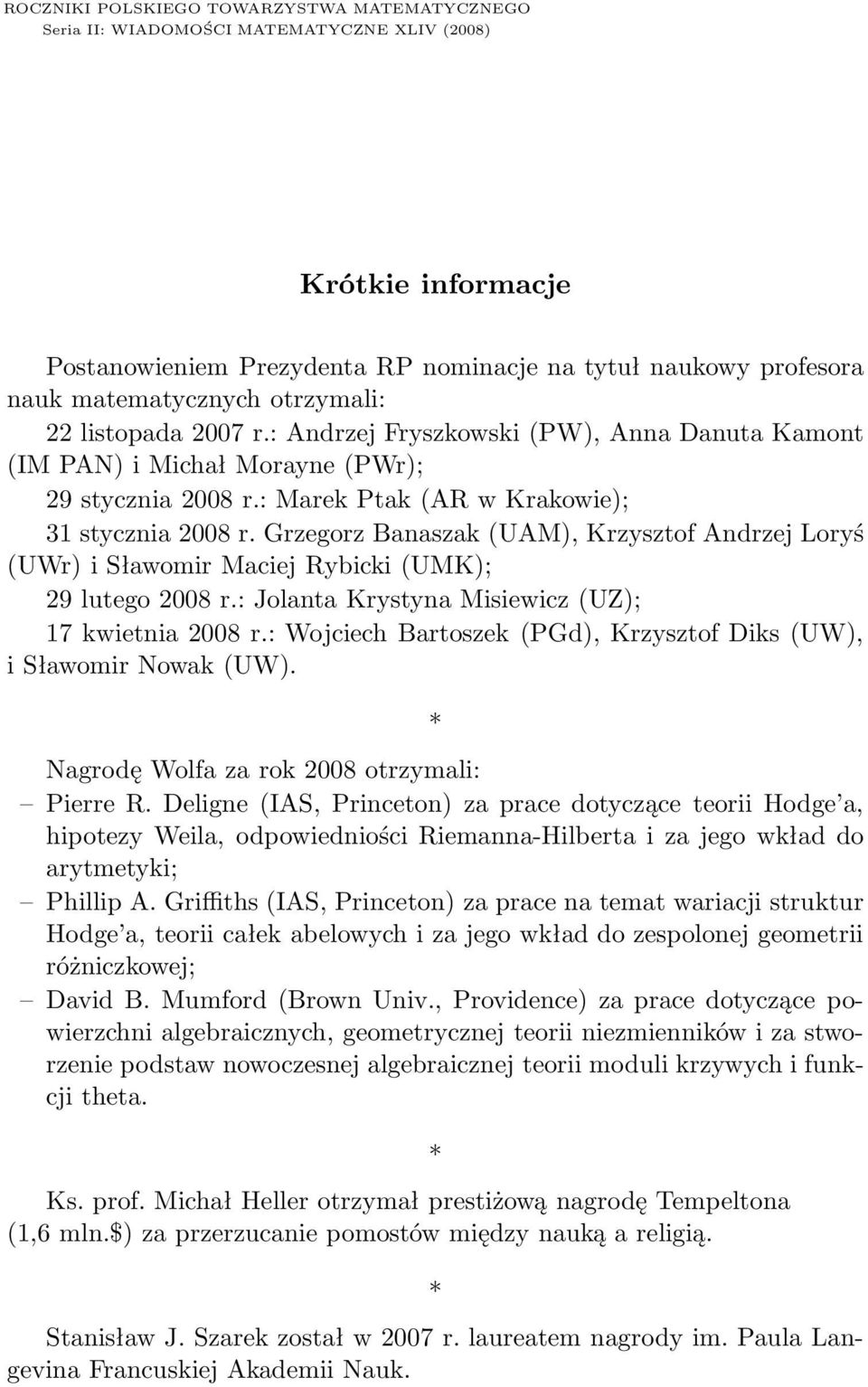 Grzegorz Banaszak (UAM), Krzysztof Andrzej Loryś (UWr) i Sławomir Maciej Rybicki (UMK); 29 lutego 2008 r.: Jolanta Krystyna Misiewicz (UZ); 17 kwietnia 2008 r.
