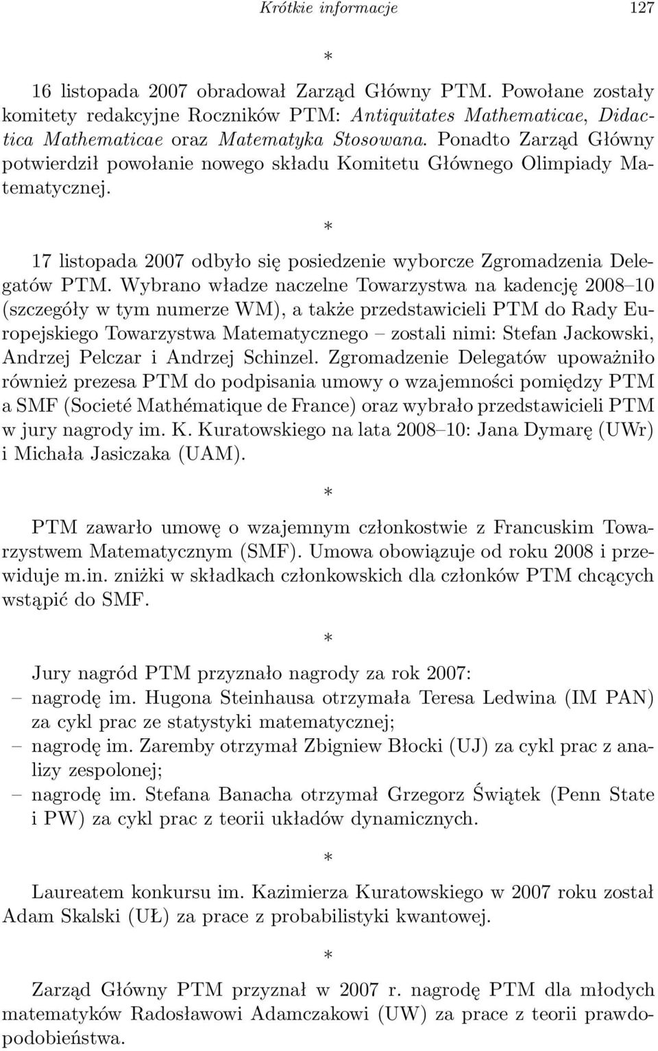 Wybrano władze naczelne Towarzystwa na kadencję 2008 10 (szczegóły w tym numerze WM), a także przedstawicieli PTM do Rady Europejskiego Towarzystwa Matematycznego zostali nimi: Stefan Jackowski,