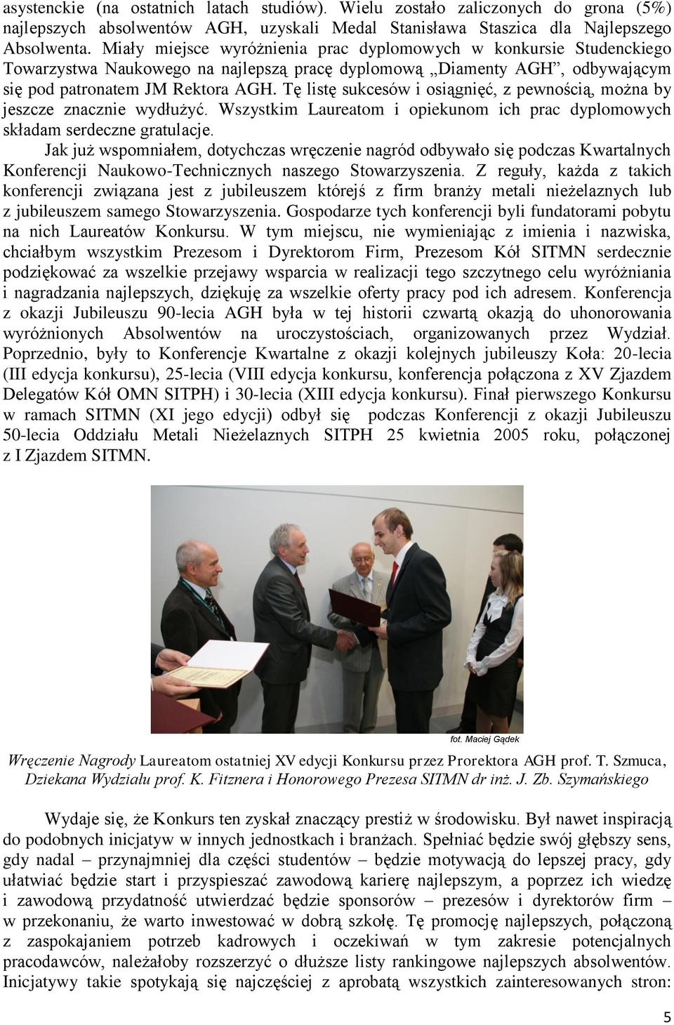 Tę listę sukcesów i osiągnięć, z pewnością, można by jeszcze znacznie wydłużyć. Wszystkim Laureatom i opiekunom ich prac dyplomowych składam serdeczne gratulacje.
