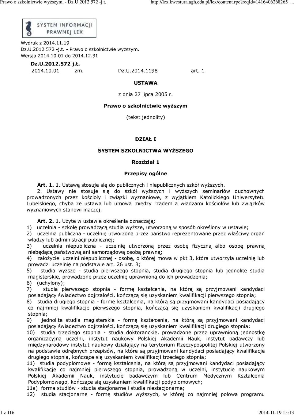 2. Ustawy nie stosuje się do szkół wyższych i wyższych seminariów duchownych prowadzonych przez kościoły i związki wyznaniowe, z wyjątkiem Katolickiego Uniwersytetu Lubelskiego, chyba że ustawa lub