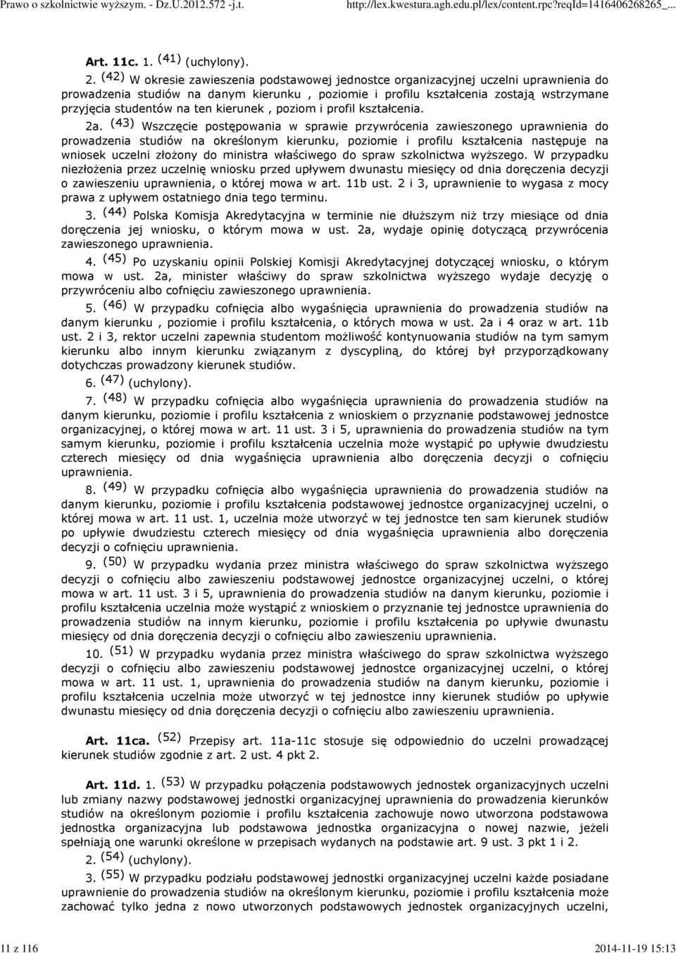 (42) W okresie zawieszenia podstawowej jednostce organizacyjnej uczelni uprawnienia do prowadzenia studiów na danym kierunku, poziomie i profilu kształcenia zostają wstrzymane przyjęcia studentów na