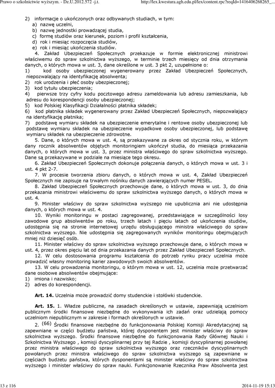 Zakład Ubezpieczeń Społecznych przekazuje w formie elektronicznej ministrowi właściwemu do spraw szkolnictwa wyższego, w terminie trzech miesięcy od dnia otrzymania danych, o których mowa w ust.
