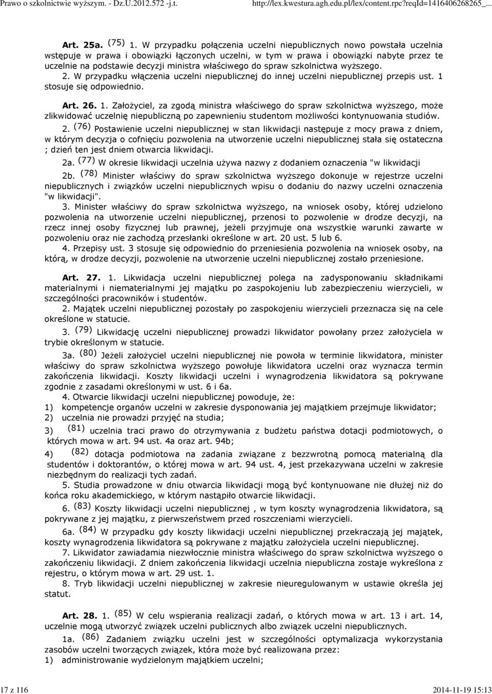 właściwego do spraw szkolnictwa wyższego. 2. W przypadku włączenia uczelni niepublicznej do innej uczelni niepublicznej przepis ust. 1 