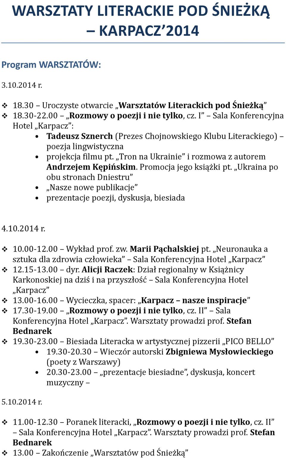 Promocja jego książki pt. Ukraina po obu stronach Dniestru Nasze nowe publikacje prezentacje poezji, dyskusja, biesiada 4.10.2014 r. 10.00-12.00 Wykład prof. zw. Marii Pąchalskiej pt.