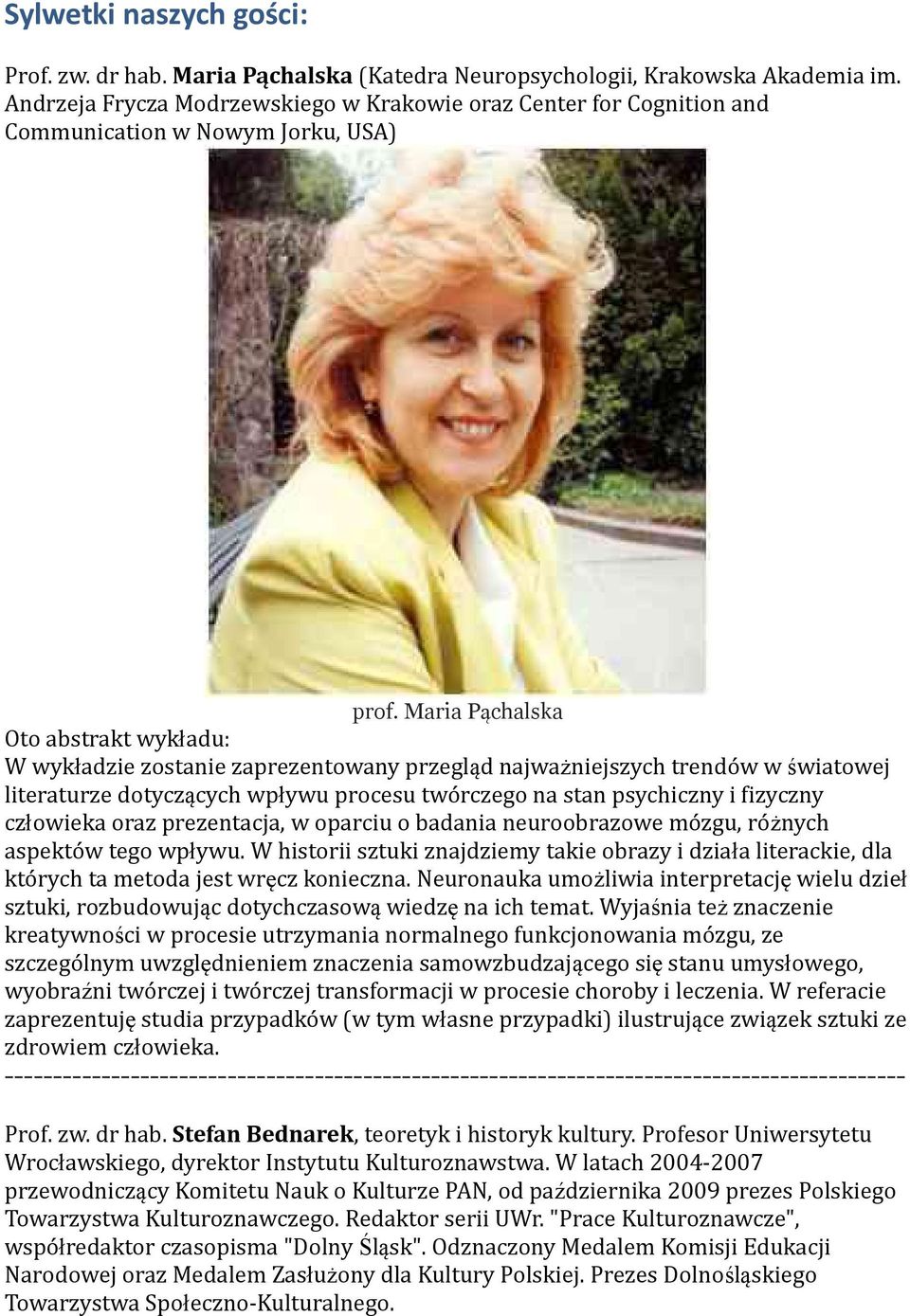 Maria Pąchalska Oto abstrakt wykładu: W wykładzie zostanie zaprezentowany przegląd najważniejszych trendów w światowej literaturze dotyczących wpływu procesu twórczego na stan psychiczny i fizyczny