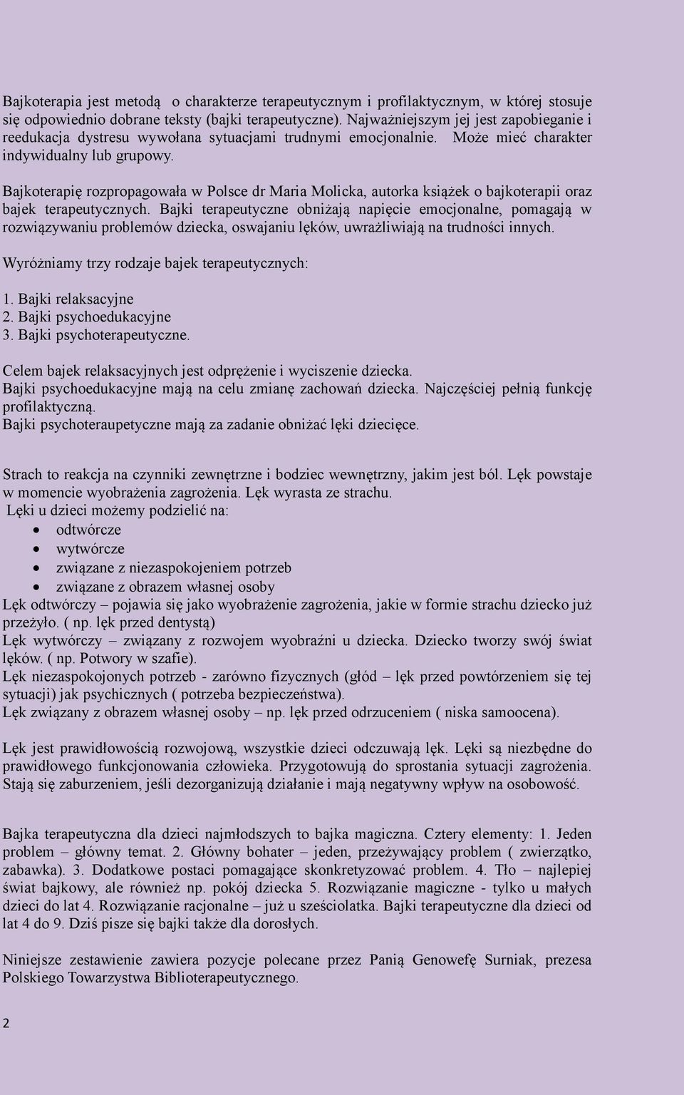 Bajkoterapię rozpropagowała w Polsce dr Maria Molicka, autorka książek o bajkoterapii oraz bajek terapeutycznych.