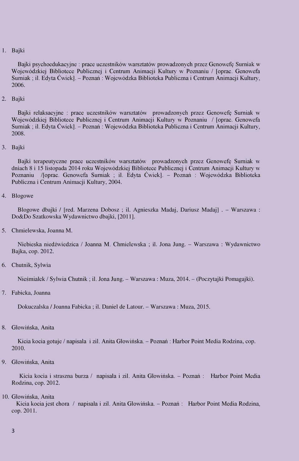 06. 2. Bajki Bajki relaksacyjne : prace uczestników warsztatów prowadzonych przez Genowefę Surniak w Wojewódzkiej Bibliotece Publicznej i Centrum Animacji Kultury w Poznaniu / [oprac. 08. 3.