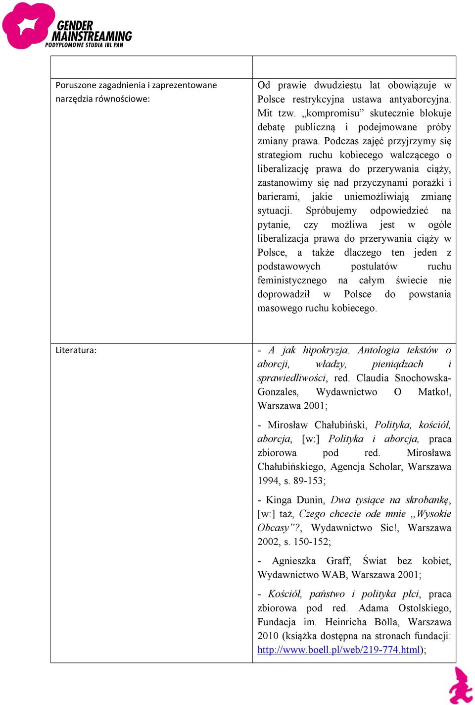 Podczas zajęć przyjrzymy się strategiom ruchu kobiecego walczącego o liberalizację prawa do przerywania ciąży, zastanowimy się nad przyczynami porażki i barierami, jakie uniemożliwiają zmianę