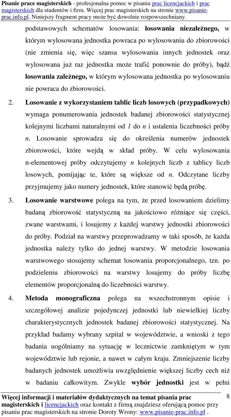 Losowanie z wykorzystaniem tablic liczb losowych (przypadkowych) wymaga ponumerowania jednostek badanej zbiorowości statystycznej kolejnymi liczbami naturalnymi od 1 do n i ustalenia liczebności