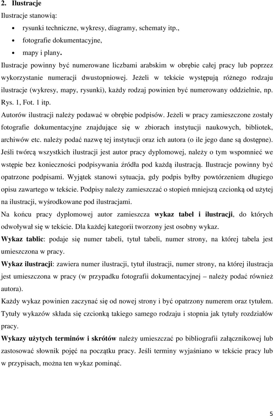 Jeżeli w tekście występują różnego rodzaju ilustracje (wykresy, mapy, rysunki), każdy rodzaj powinien być numerowany oddzielnie, np. Rys. 1, Fot. 1 itp.