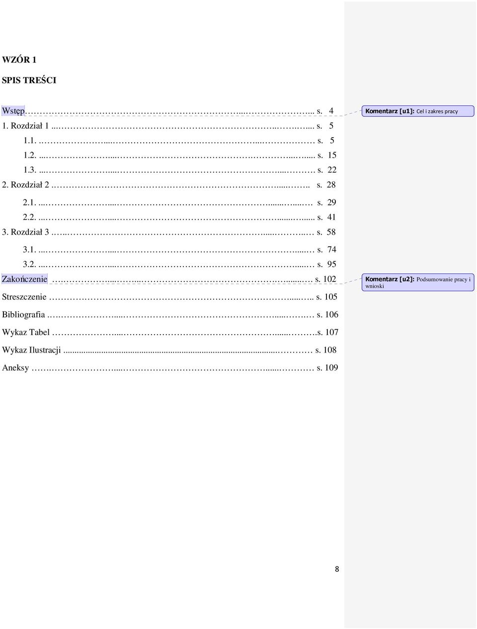 1.......... s. 74 3.2.......... s. 95 Zakończenie............ s. 102 Streszczenie..... s. 105 Komentarz [u2]: Podsumowanie pracy i wnioski Bibliografia.