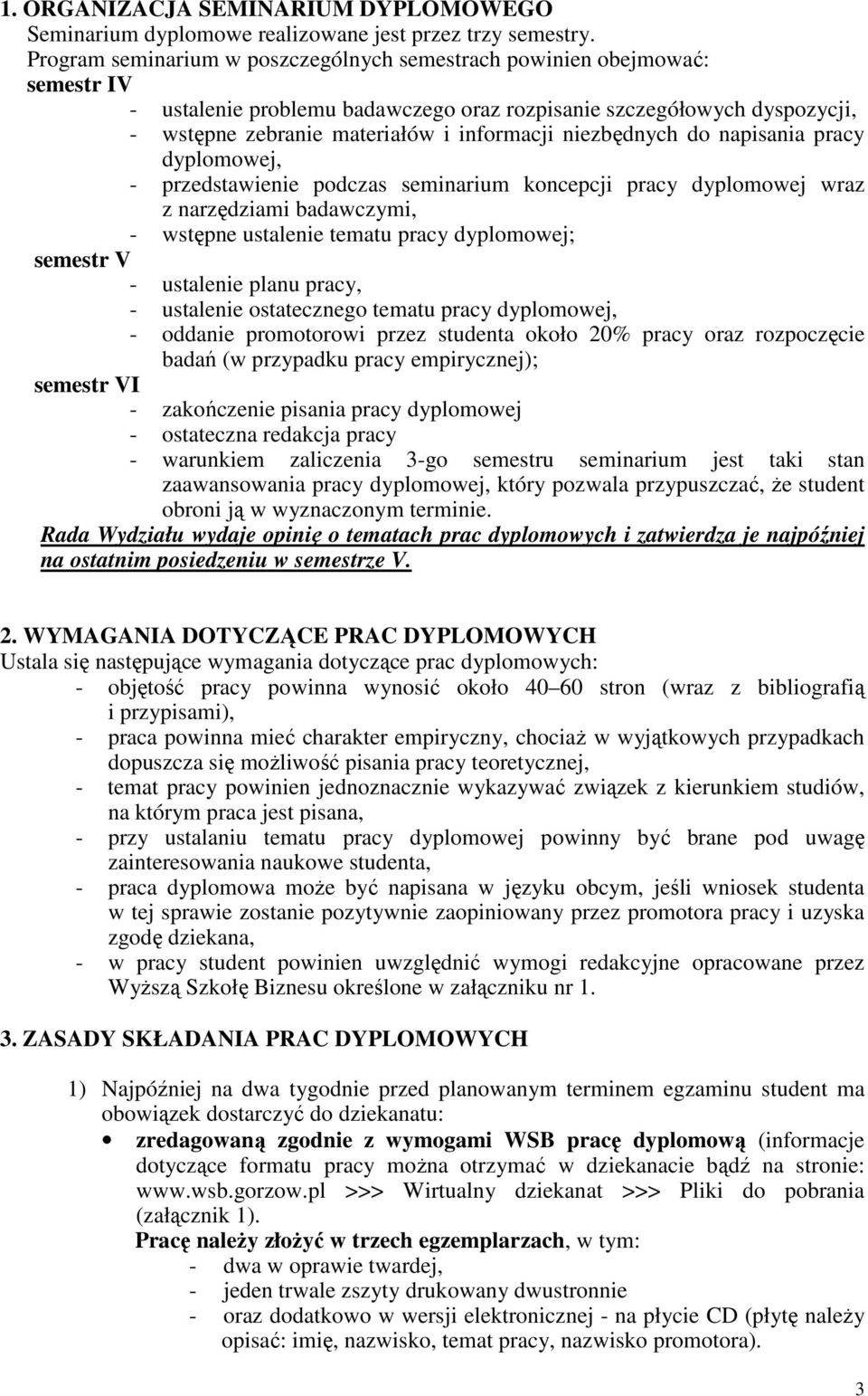 niezbędnych do napisania pracy dyplomowej, - przedstawienie podczas seminarium koncepcji pracy dyplomowej wraz z narzędziami badawczymi, - wstępne ustalenie tematu pracy dyplomowej; semestr V -