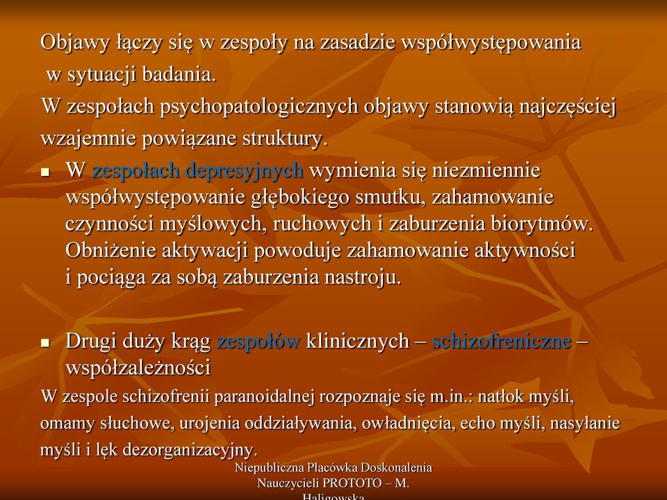 W zespołach depresyjnych wymienia się niezmiennie współwystępowanie głębokiego smutku, zahamowanie czynności myślowych, ruchowych i zaburzenia biorytmów.