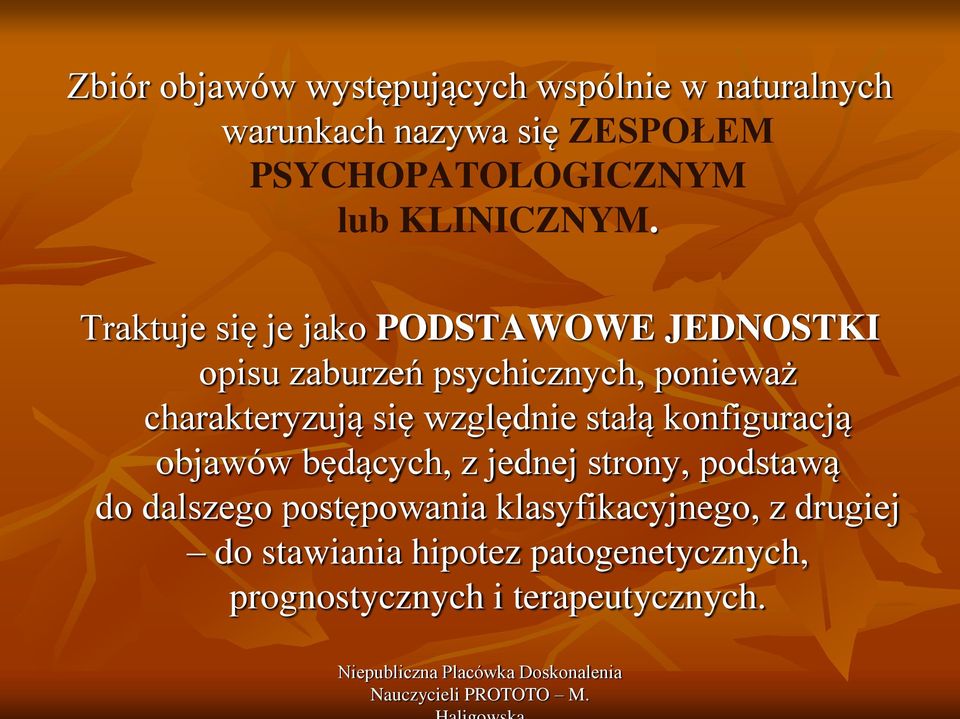 Traktuje się je jako PODSTAWOWE JEDNOSTKI opisu zaburzeń psychicznych, ponieważ charakteryzują się