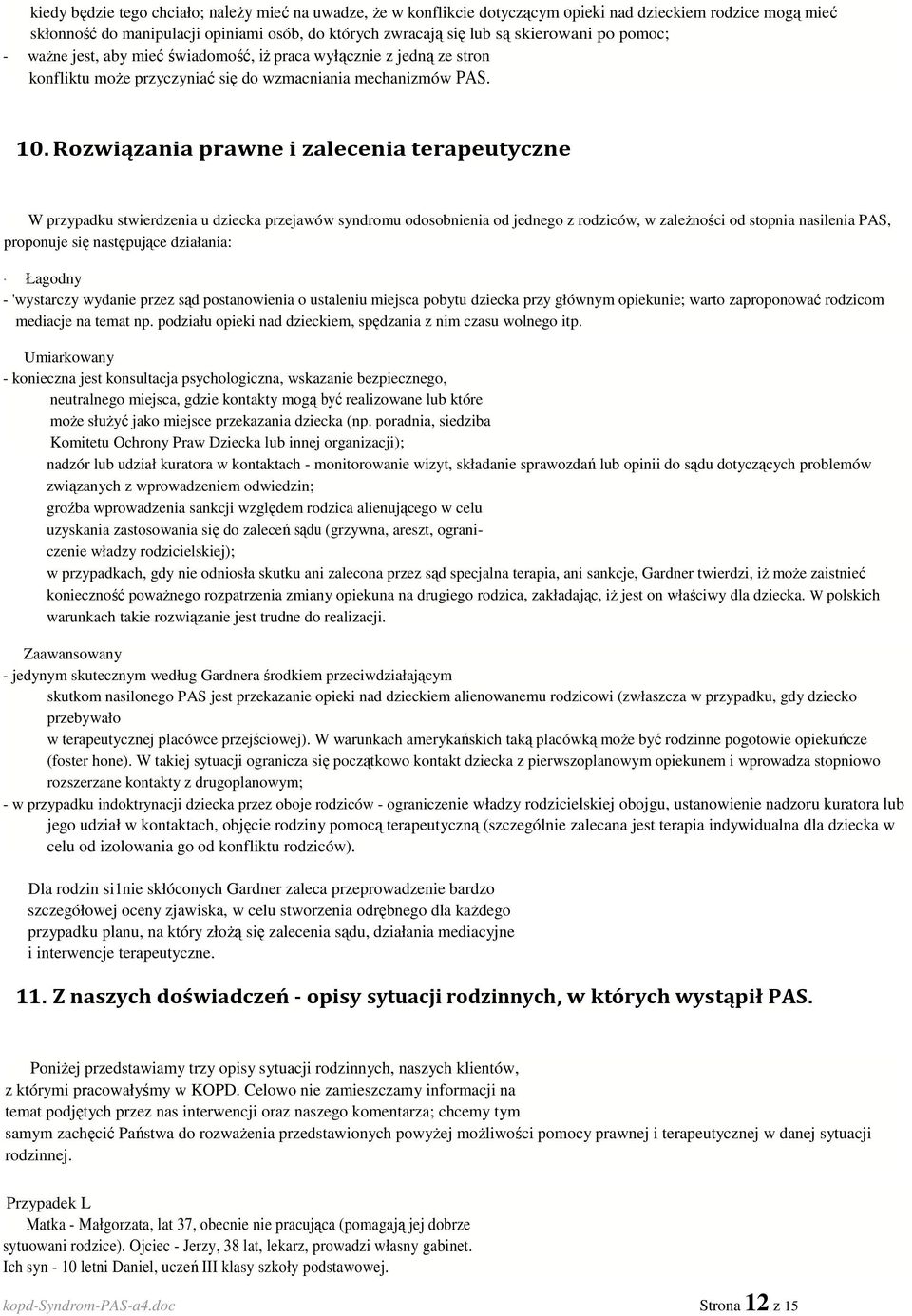 Rozwiązania prawne i zalecenia terapeutyczne W przypadku stwierdzenia u dziecka przejawów syndromu odosobnienia od jednego z rodziców, w zaleŝności od stopnia nasilenia PAS, proponuje się następujące