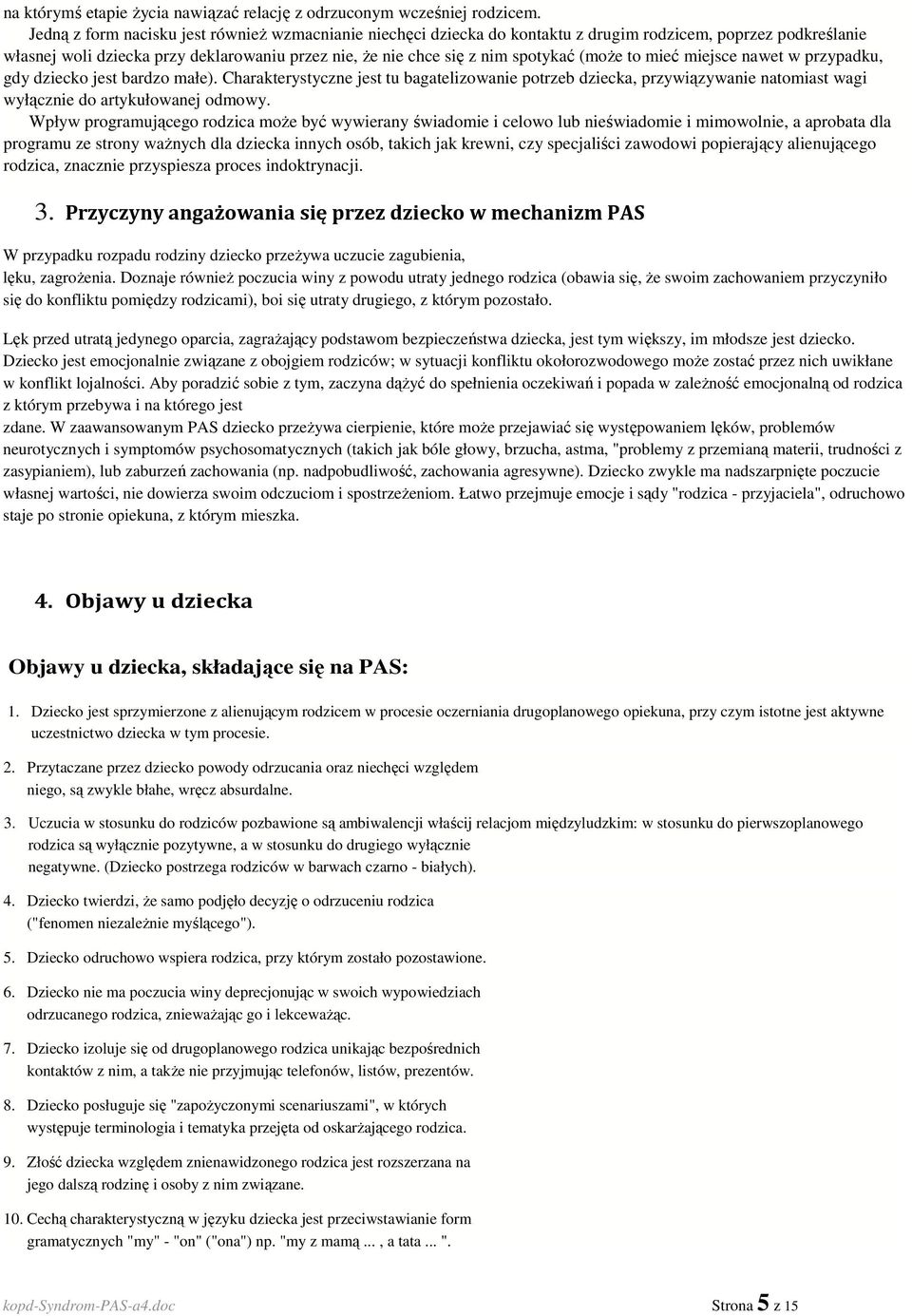 (moŝe to mieć miejsce nawet w przypadku, gdy dziecko jest bardzo małe). Charakterystyczne jest tu bagatelizowanie potrzeb dziecka, przywiązywanie natomiast wagi wyłącznie do artykułowanej odmowy.