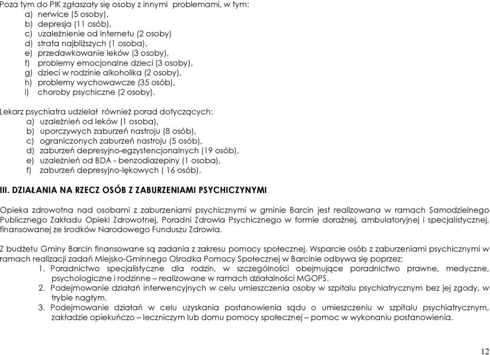 Lekarz psychiatra udzielał również porad dotyczących: a) uzależnień od leków (1 osoba), b) uporczywych zaburzeń nastroju (8 osób), c) ograniczonych zaburzeń nastroju (5 osób), d) zaburzeń