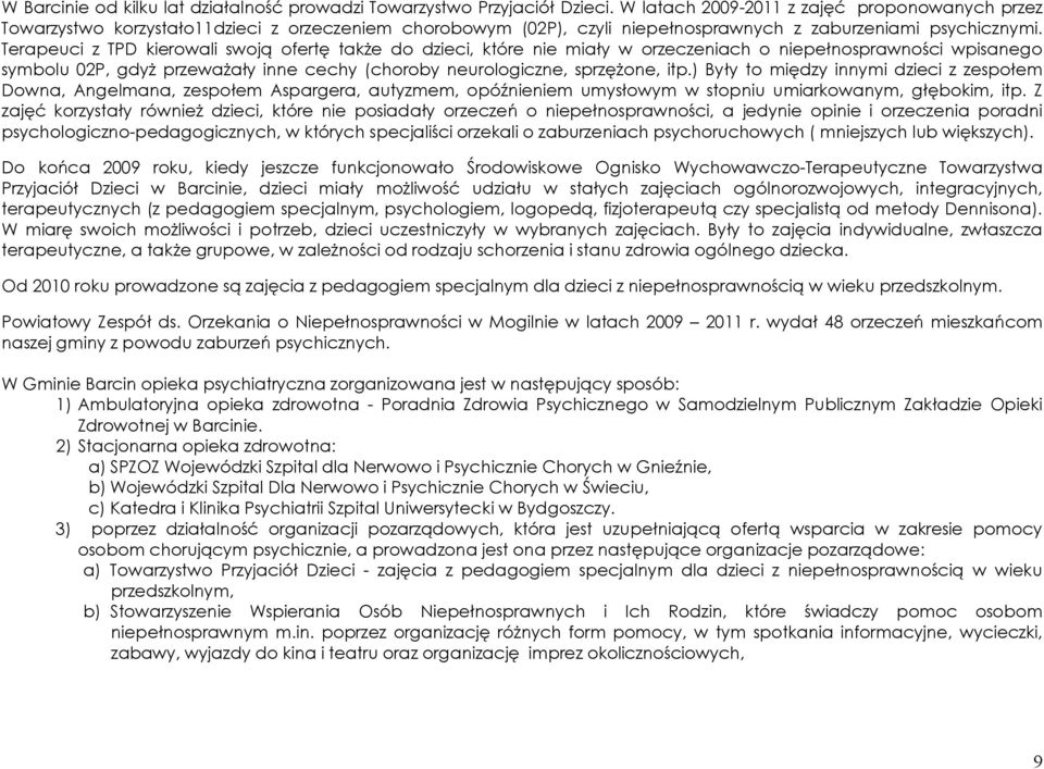 Terapeuci z TPD kierowali swoją ofertę także do dzieci, które nie miały w orzeczeniach o niepełnosprawności wpisanego symbolu 02P, gdyż przeważały inne cechy (choroby neurologiczne, sprzężone, itp.