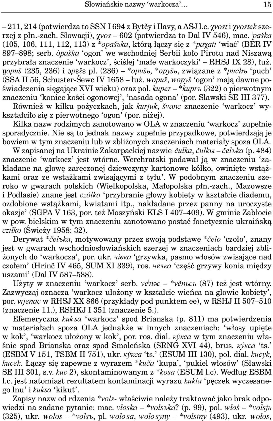 òpaška ogon we wschodniej Serbii koło Pirotu nad Niszawą przybrała znaczenie warkocz, ściślej małe warkoczyki RHSJ IX 28), łuż. opuš (235, 236) i ɔpɛšɛ pl.