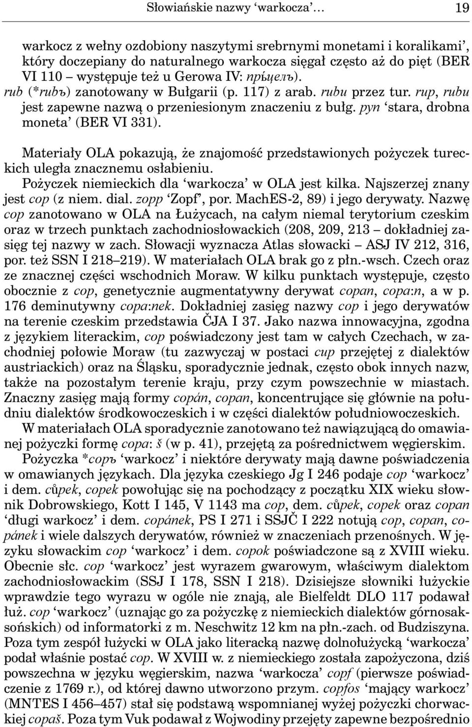 Materiały OLA pokazują, że znajomość przedstawionych pożyczek tureckich uległa znacznemu osłabieniu. Pożyczek niemieckich dla warkocza w OLA jest kilka. Najszerzej znany jest cop (z niem. dial.