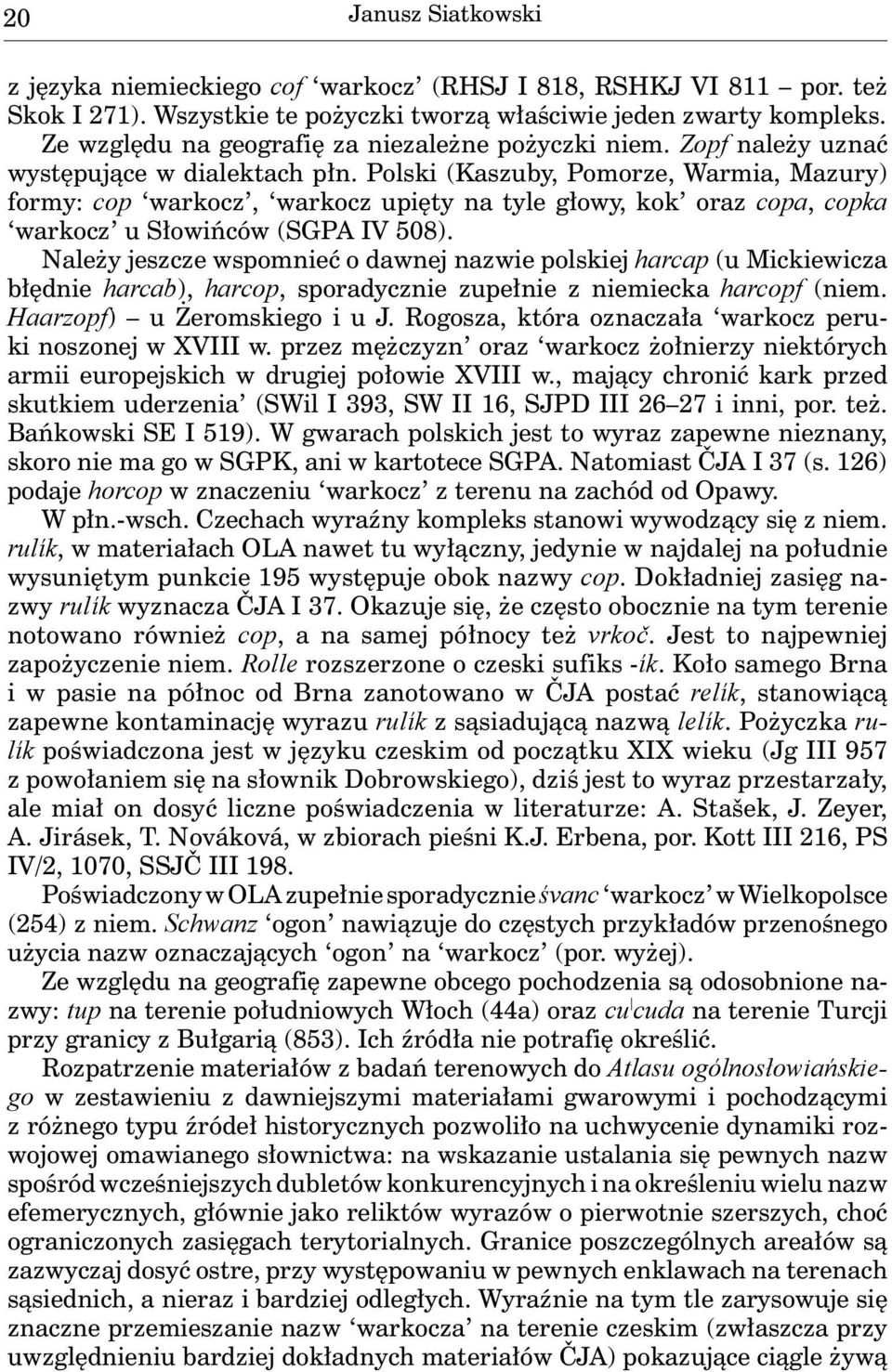 Polski (Kaszuby, Pomorze, Warmia, Mazury) formy: cop warkocz, warkocz upięty na tyle głowy, kok oraz copa, copka warkocz u Słowińców (SGPA IV 508).