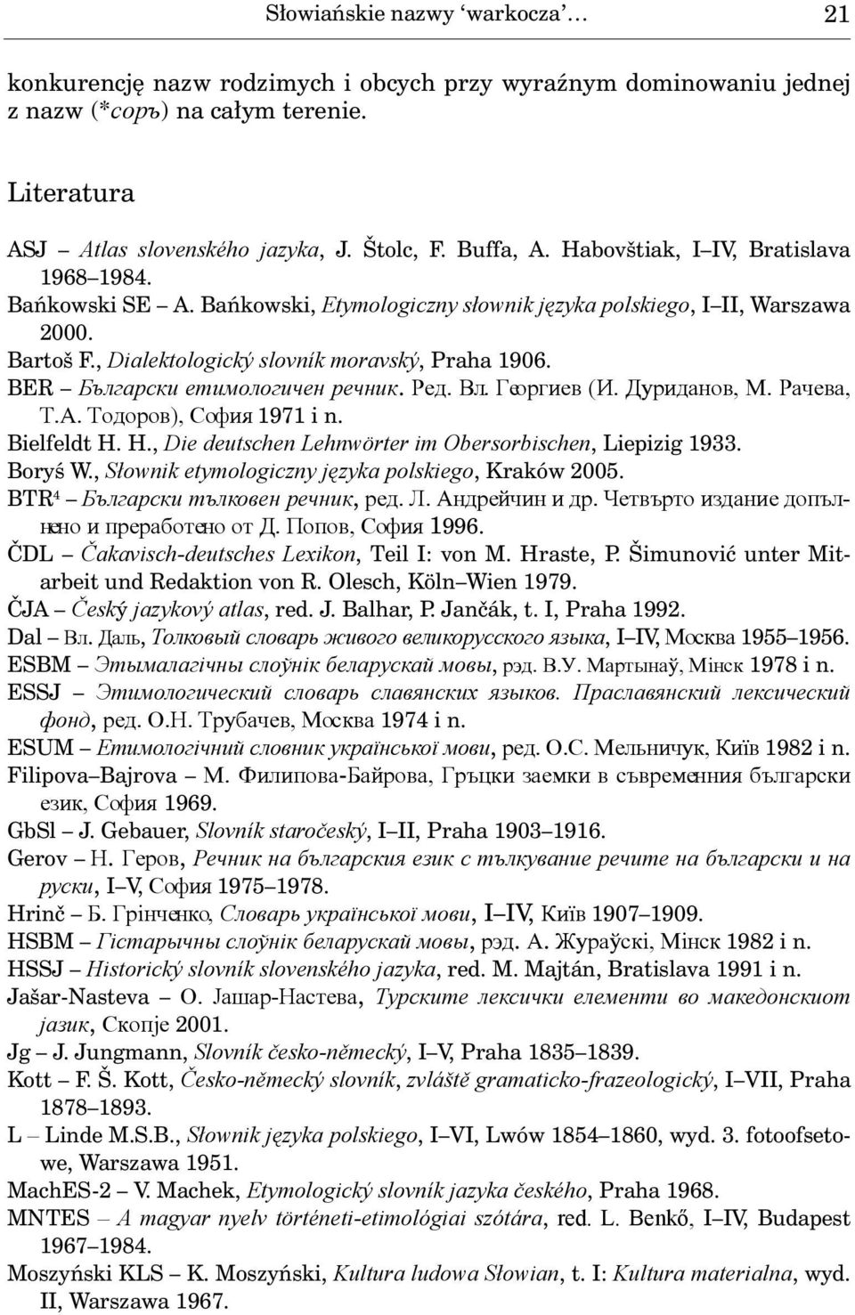 BER Бългapcкu eтимoлoгичeн речник. Ред. Вл. Георгиев (И. Дуриданов, М. Рачева, Т.А. Тодоров), София 1971 i n. Bielfeldt H. H., Die deutschen Lehnwörter im Obersorbischen, Liepizig 1933. Boryś W.