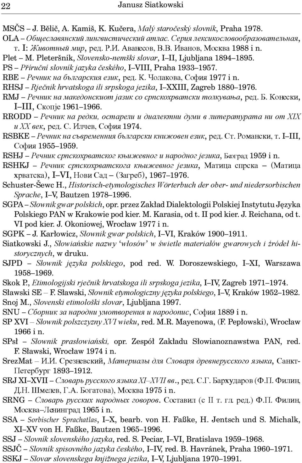 RBE Речник на българския език, ред. К. Чолакова, София 1977 i n. RHSJ Rječnik hrvatskoga ili srpskoga jezika, I XXIII, Zagreb 1880 1976.