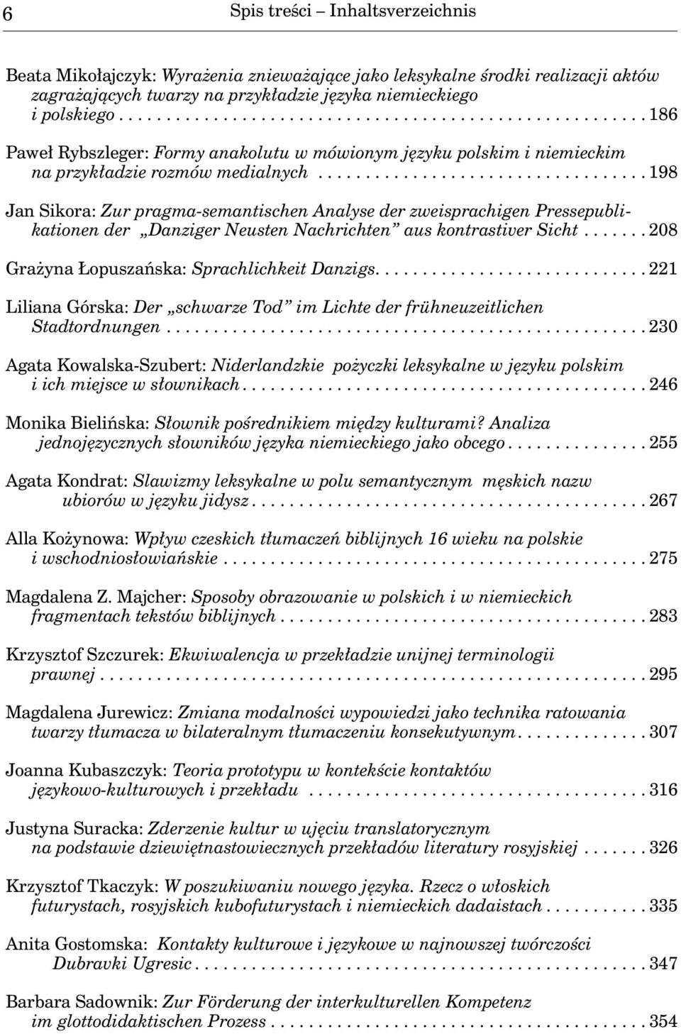 kationen der Danziger Neusten Nachrichten aus kontrastiver Sicht....... 208 Grażyna Łopuszańska: Sprachlichkeit Danzigs.... 221 Liliana Górska: Der schwarze Tod im Lichte der frühneuzeitlichen.