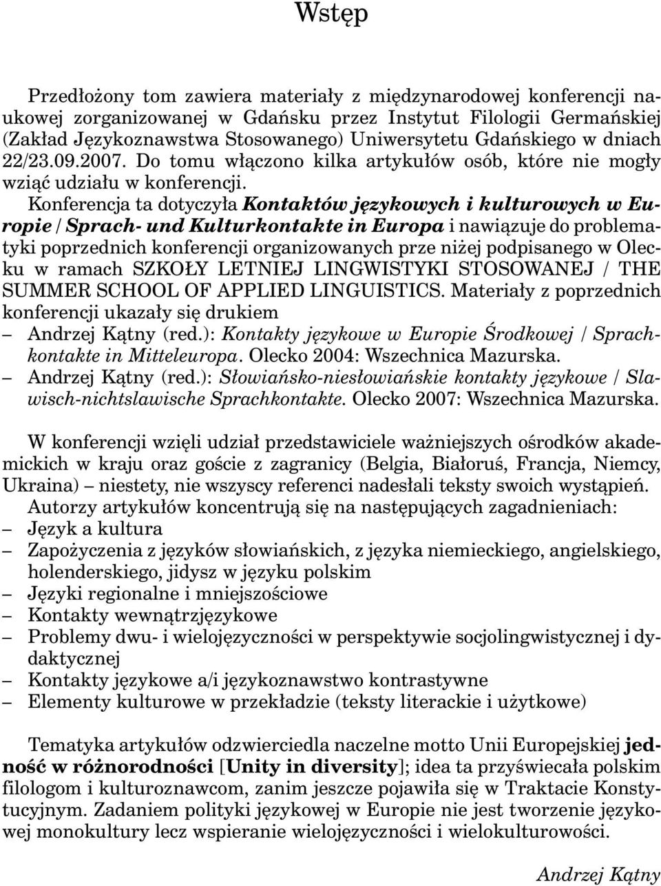 Konferencja ta dotyczyła Kontaktów językowych i kulturowych w Europie / Sprach- und Kulturkontakte in Europa i nawiązuje do problematyki poprzednich konferencji organizowanych prze niżej podpisanego