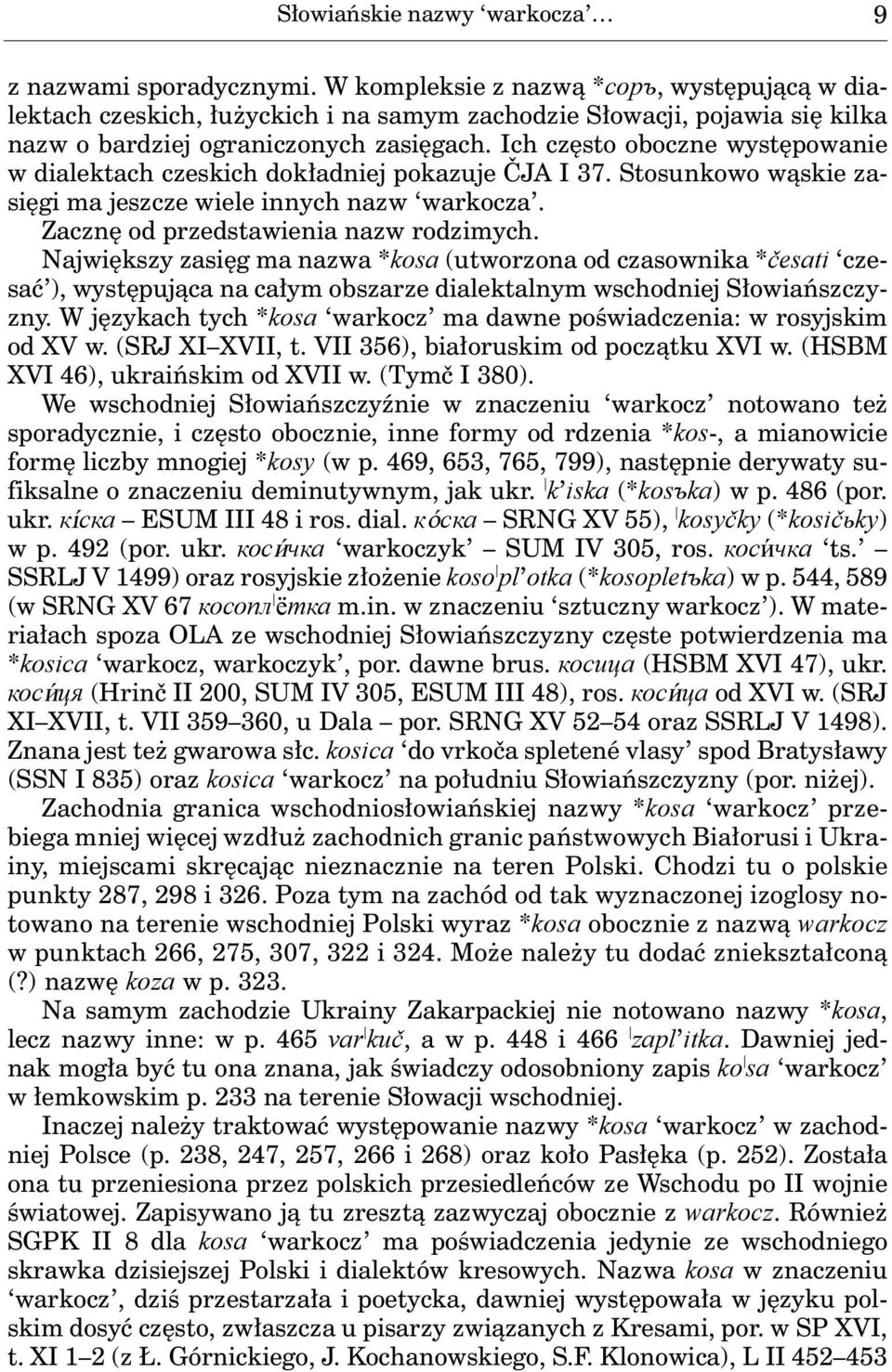 Ich często oboczne występowanie w dialektach czeskich dokładniej pokazuje ČJA I 37. Stosunkowo wąskie zasięgi ma jeszcze wiele innych nazw warkocza. Zacznę od przedstawienia nazw rodzimych.