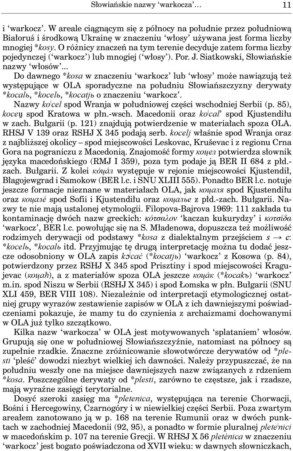 .. Do dawnego *kosa w znaczeniu warkocz lub włosy może nawiązują też występujące w OLA sporadyczne na południu Słowiańszczyzny derywaty *kocalь, *kocelь, *kocatjь o znaczeniu warkocz.