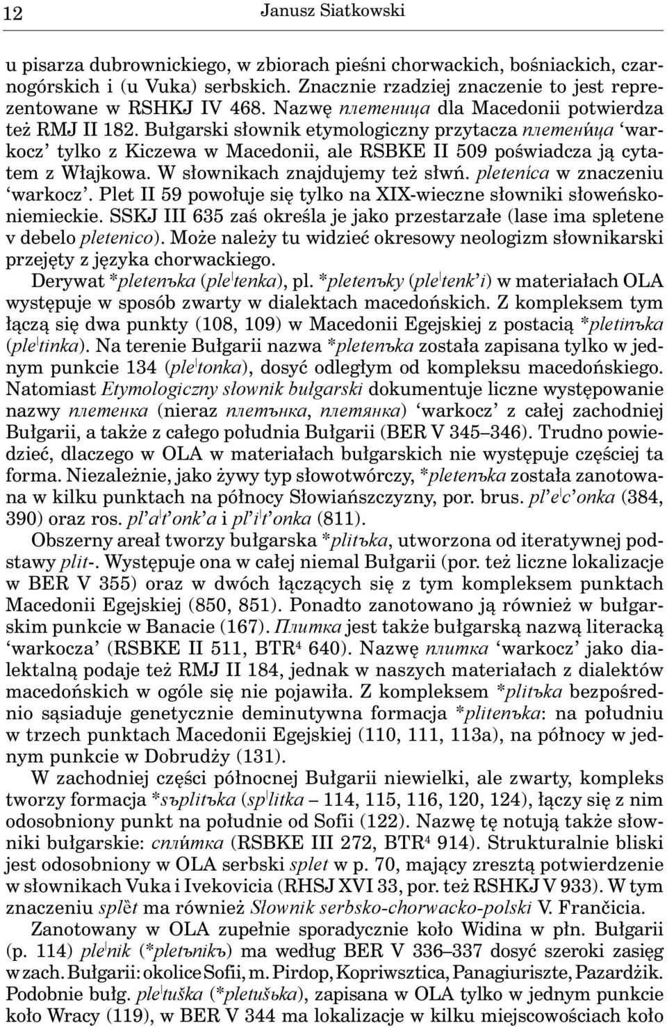 W słownikach znajdujemy też słwń. pletenίca w znaczeniu warkocz. Plet II 59 powołuje się tylko na XIX-wieczne słowniki słoweńskoniemieckie.