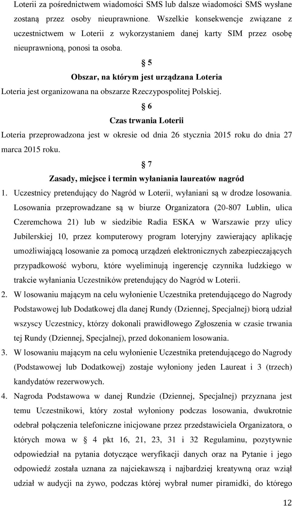 5 Obszar, na którym jest urządzana Loteria Loteria jest organizowana na obszarze Rzeczypospolitej Polskiej.
