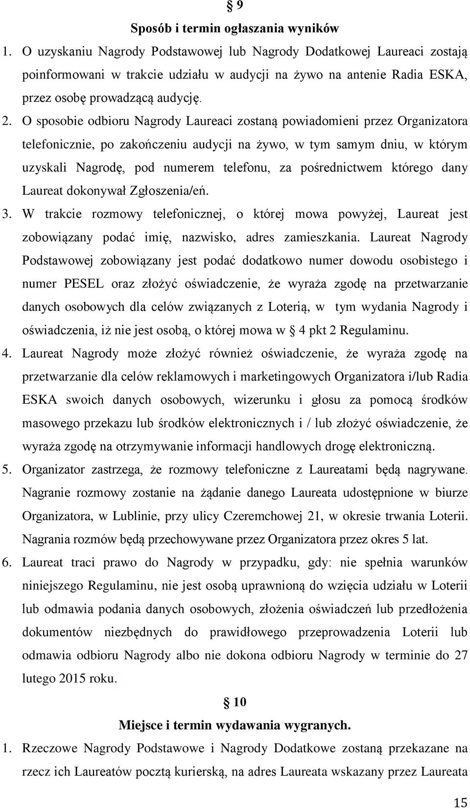 O sposobie odbioru Nagrody Laureaci zostaną powiadomieni przez Organizatora telefonicznie, po zakończeniu audycji na żywo, w tym samym dniu, w którym uzyskali Nagrodę, pod numerem telefonu, za