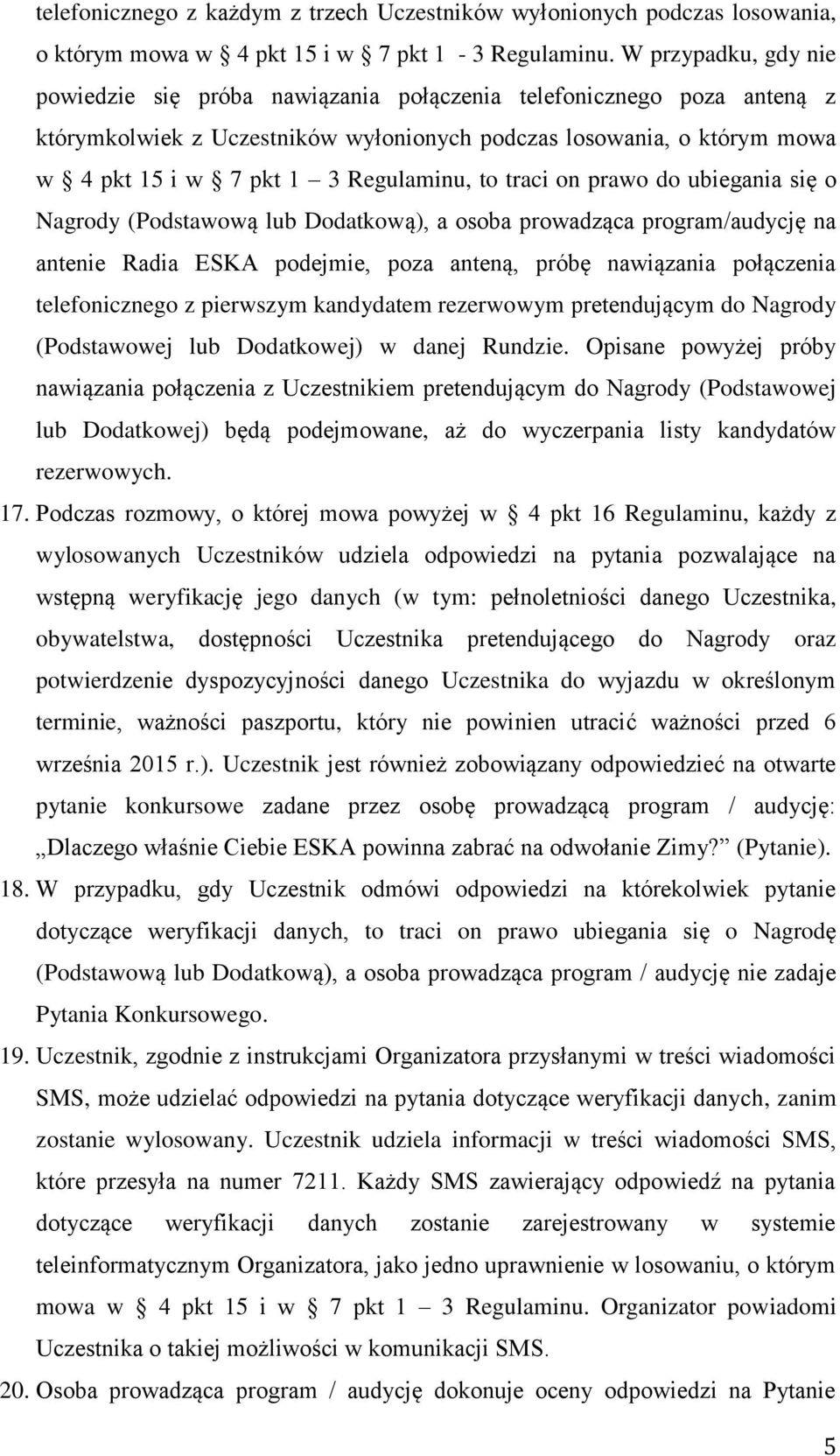 Regulaminu, to traci on prawo do ubiegania się o Nagrody (Podstawową lub Dodatkową), a osoba prowadząca program/audycję na antenie Radia ESKA podejmie, poza anteną, próbę nawiązania połączenia
