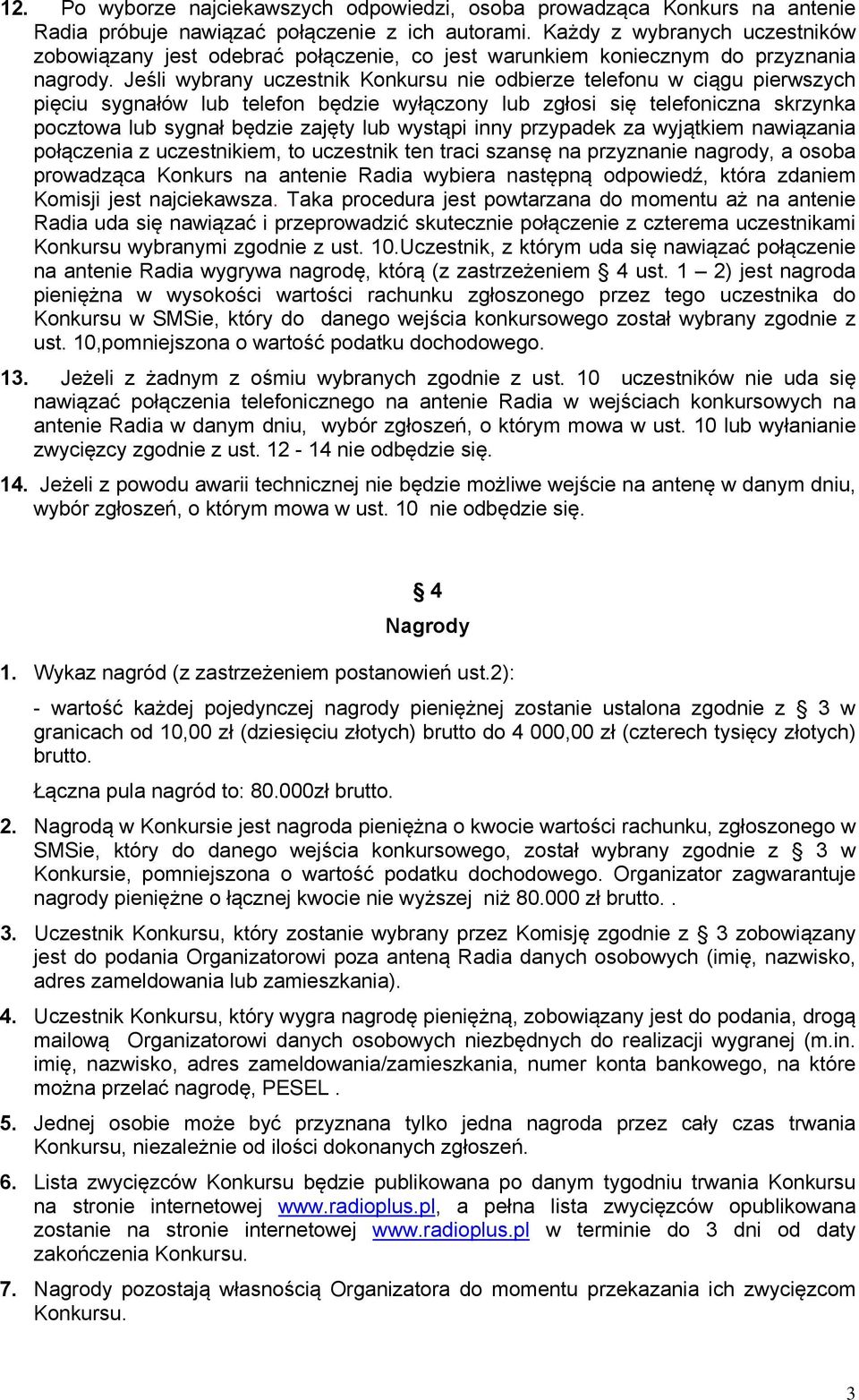 Jeśli wybrany uczestnik Konkursu nie odbierze telefonu w ciągu pierwszych pięciu sygnałów lub telefon będzie wyłączony lub zgłosi się telefoniczna skrzynka pocztowa lub sygnał będzie zajęty lub