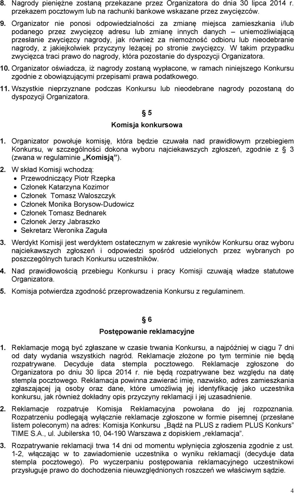 niemożność odbioru lub nieodebranie nagrody, z jakiejkolwiek przyczyny leżącej po stronie zwycięzcy. W takim przypadku zwycięzca traci prawo do nagrody, która pozostanie do dyspozycji Organizatora.