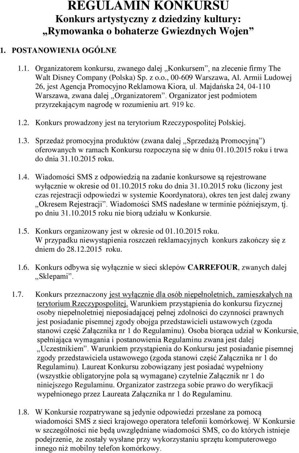 Armii Ludowej 26, jest Agencja Promocyjno Reklamowa Kiora, ul. Majdańska 24, 04-110 Warszawa, zwana dalej Organizatorem. Organizator jest podmiotem przyrzekającym nagrodę w rozumieniu art. 919 kc. 1.