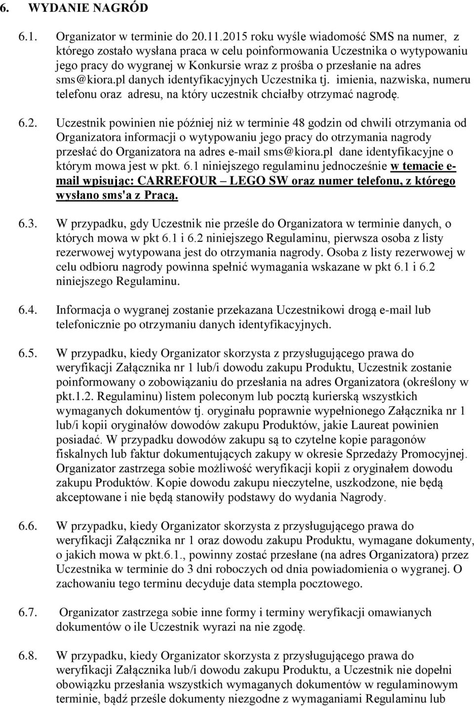 pl danych identyfikacyjnych Uczestnika tj. imienia, nazwiska, numeru telefonu oraz adresu, na który uczestnik chciałby otrzymać nagrodę. 6.2.