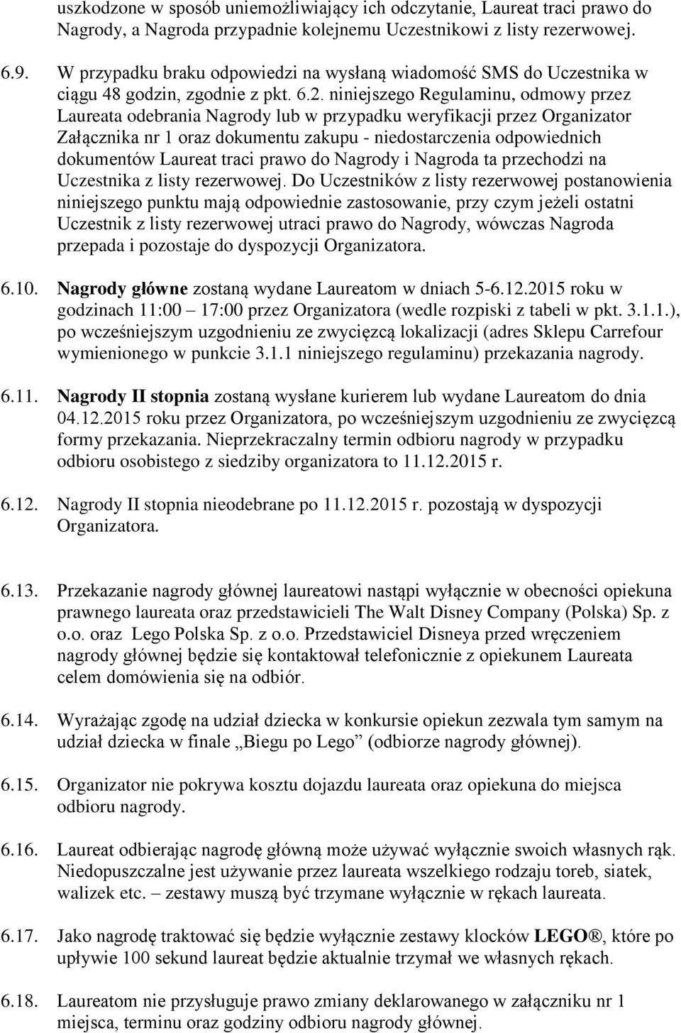 niniejszego Regulaminu, odmowy przez Laureata odebrania Nagrody lub w przypadku weryfikacji przez Organizator Załącznika nr 1 oraz dokumentu zakupu - niedostarczenia odpowiednich dokumentów Laureat