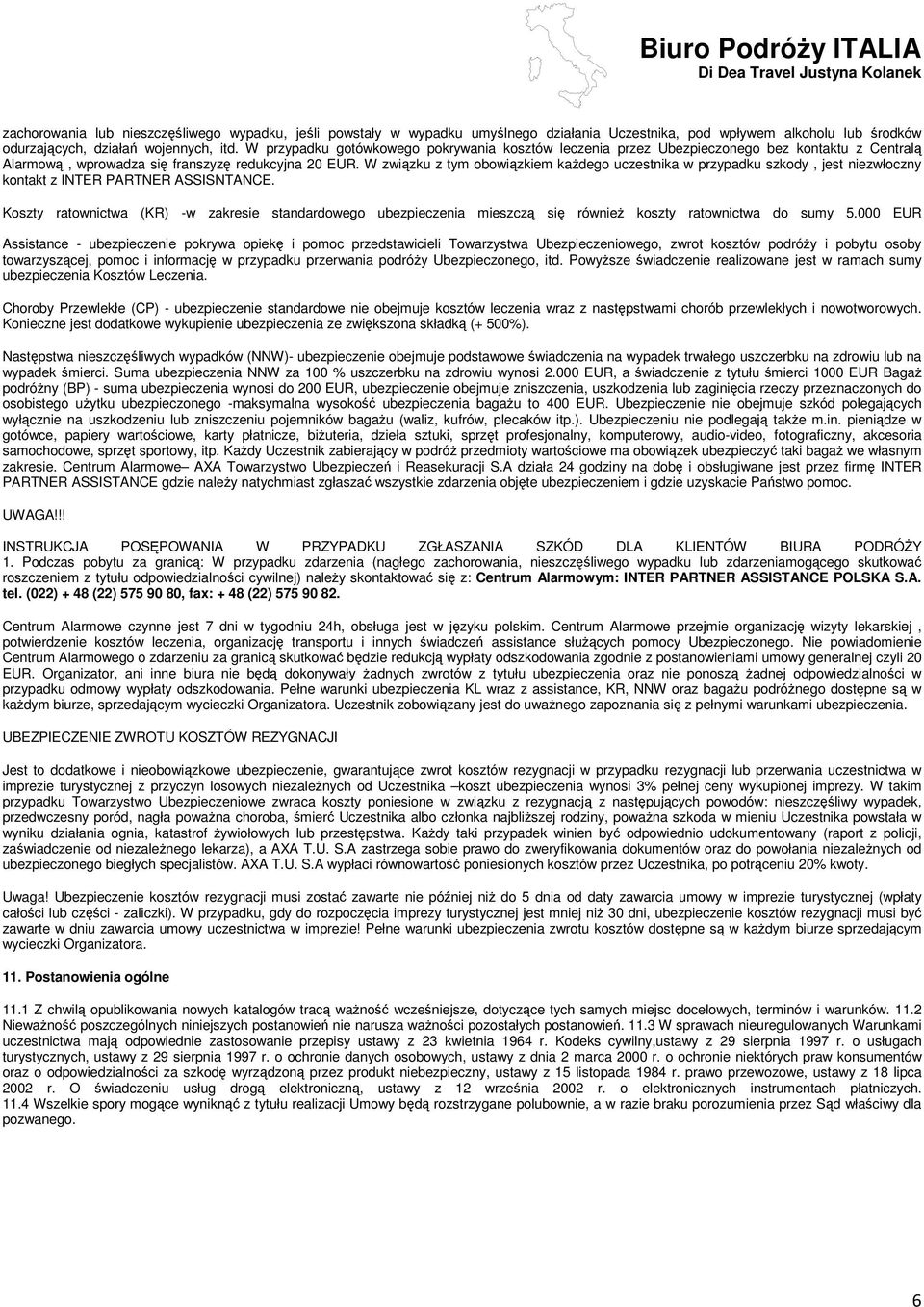 W związku z tym obowiązkiem kaŝdego uczestnika w przypadku szkody, jest niezwłoczny kontakt z INTER PARTNER ASSISNTANCE.