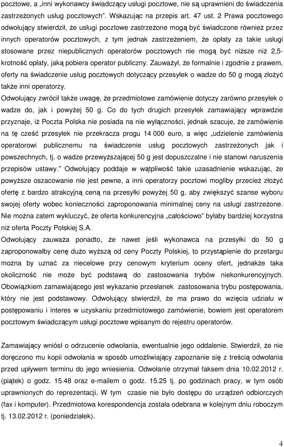 stosowane przez niepublicznych operatorów pocztowych nie mogą być niższe niż 2,5- krotność opłaty, jaką pobiera operator publiczny.