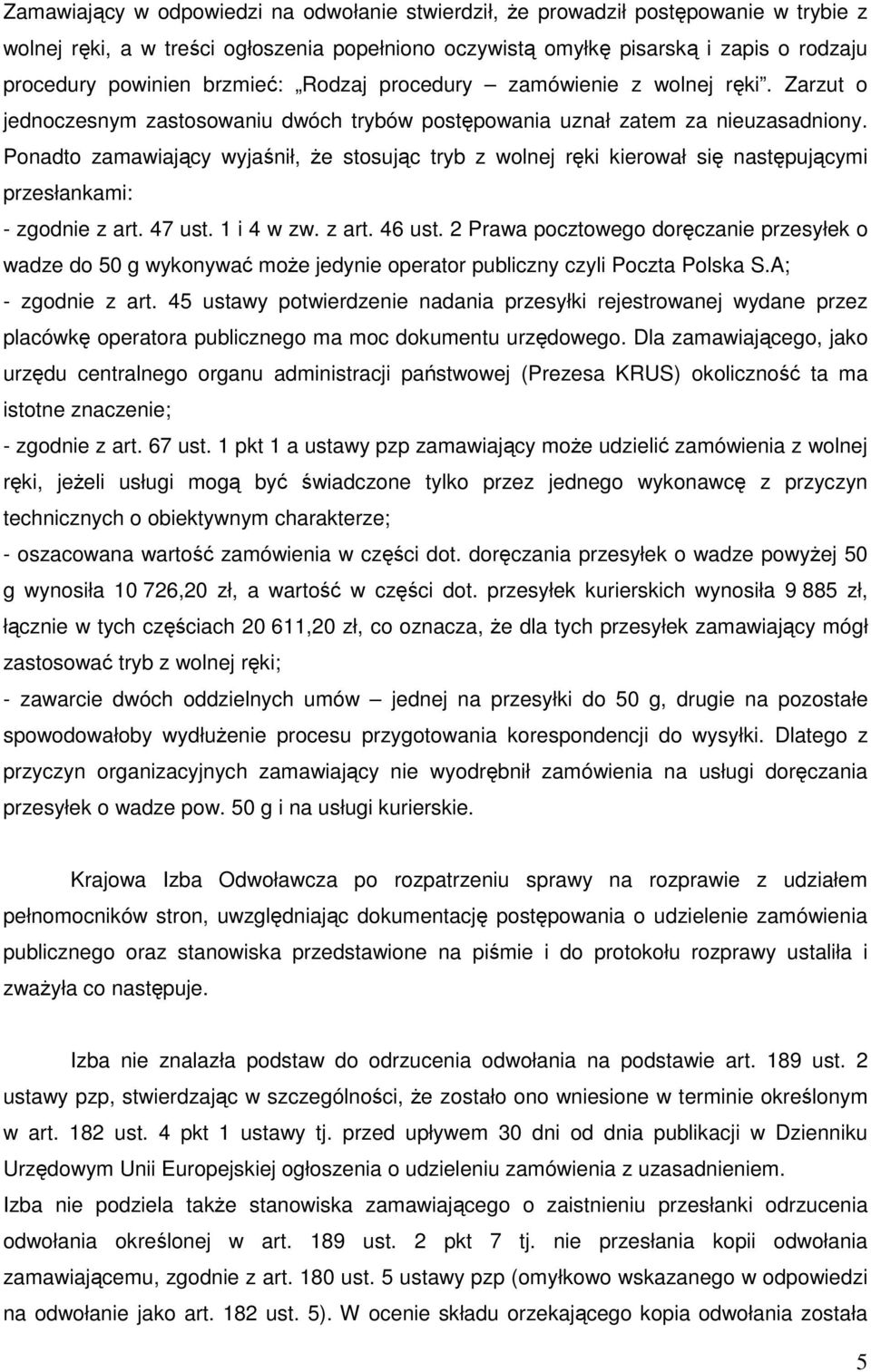 Ponadto zamawiający wyjaśnił, że stosując tryb z wolnej ręki kierował się następującymi przesłankami: - zgodnie z art. 47 ust. 1 i 4 w zw. z art. 46 ust.