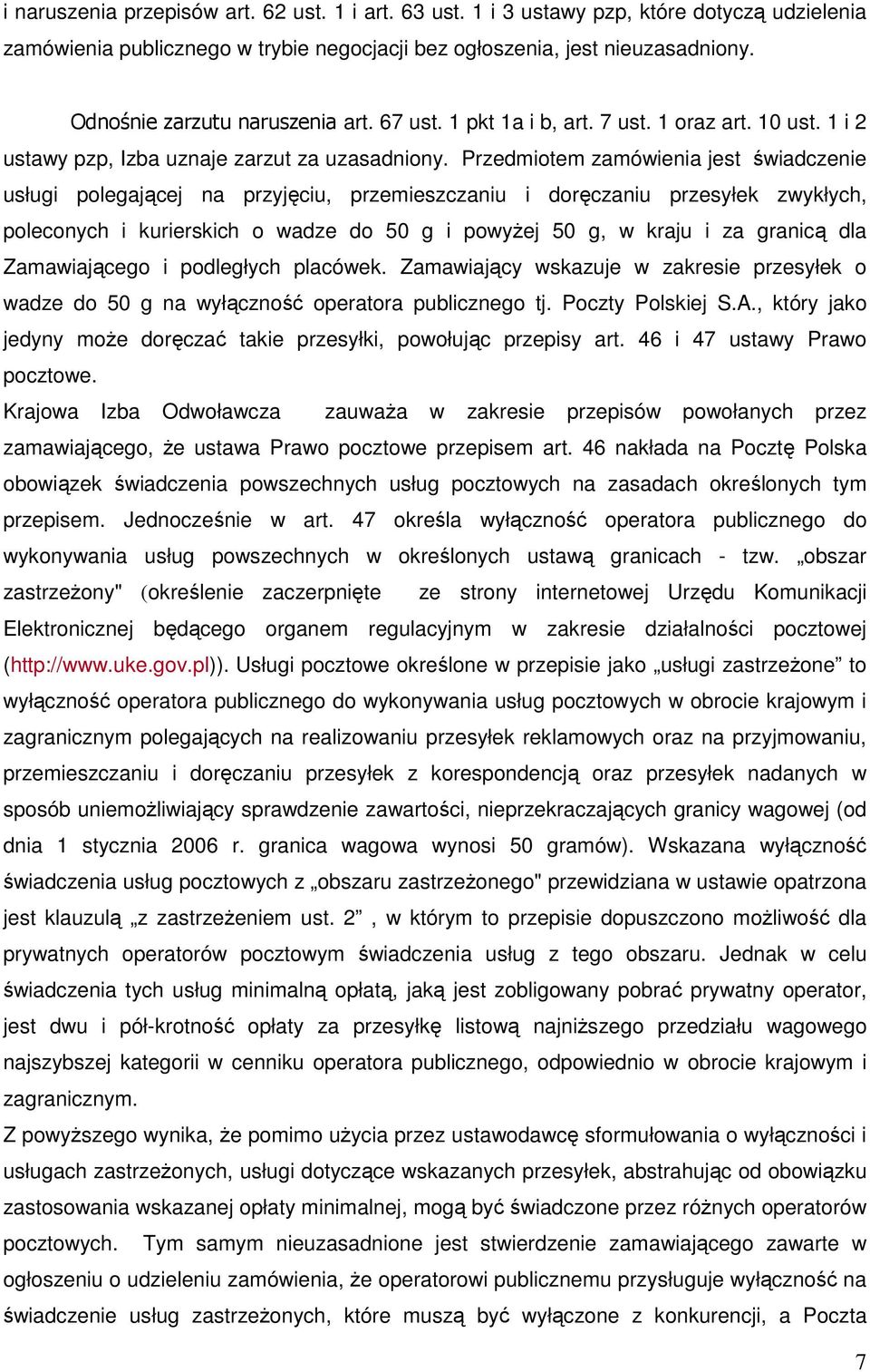 Przedmiotem zamówienia jest świadczenie usługi polegającej na przyjęciu, przemieszczaniu i doręczaniu przesyłek zwykłych, poleconych i kurierskich o wadze do 50 g i powyżej 50 g, w kraju i za granicą