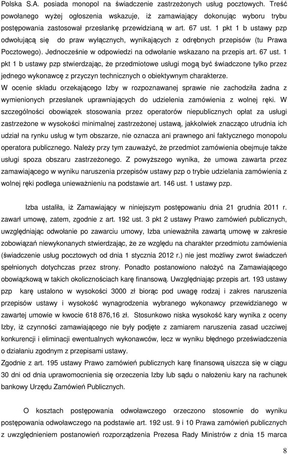1 pkt 1 b ustawy pzp odwołującą się do praw wyłącznych, wynikających z odrębnych przepisów (tu Prawa Pocztowego). Jednocześnie w odpowiedzi na odwołanie wskazano na przepis art. 67 ust.