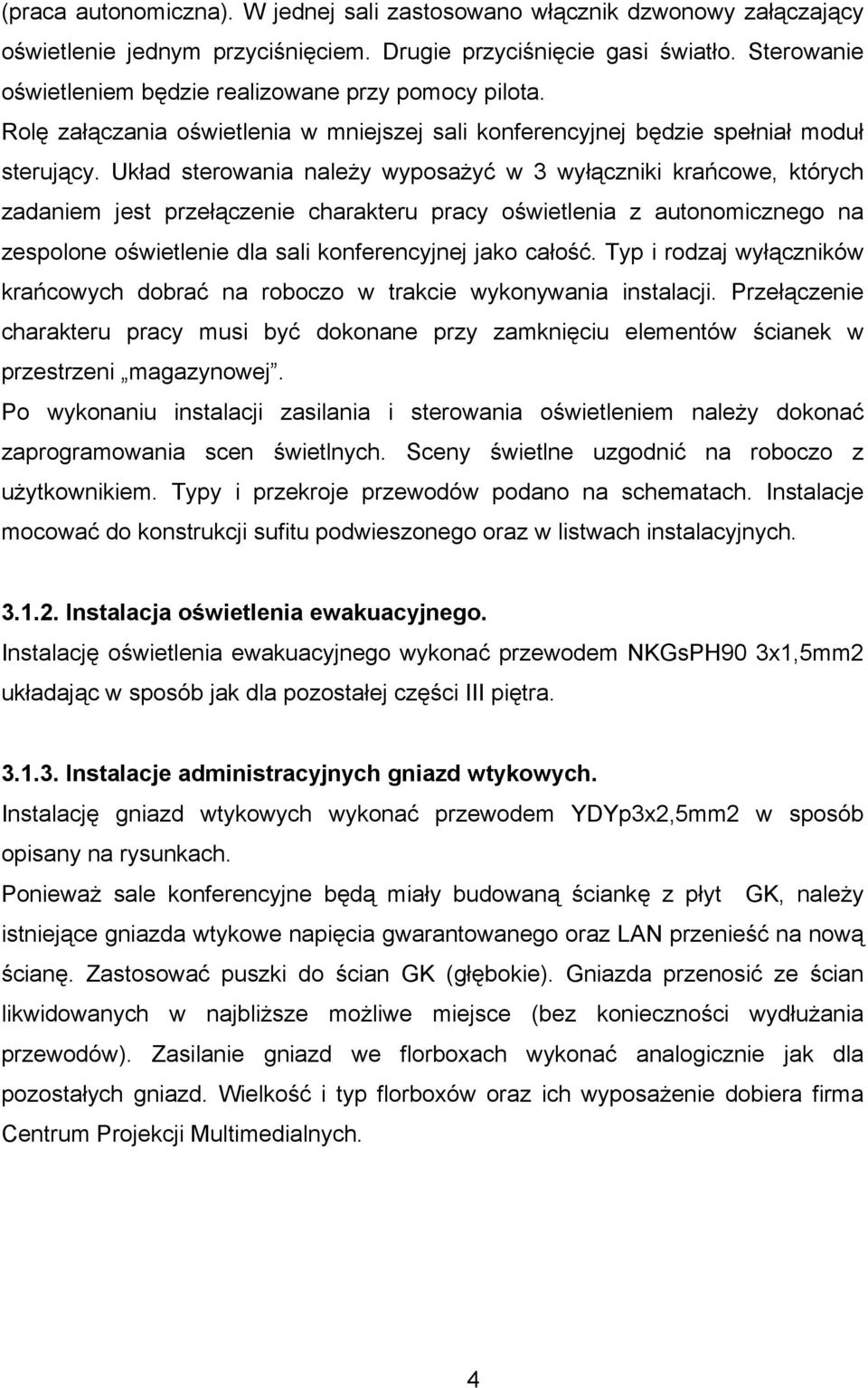 Układ sterowania należy wyposażyć w 3 wyłączniki krańcowe, których zadaniem jest przełączenie charakteru pracy oświetlenia z autonomicznego na zespolone oświetlenie dla sali konferencyjnej jako