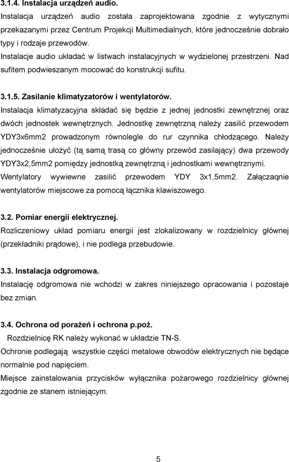 Instalacje audio układać w listwach instalacyjnych w wydzielonej przestrzeni. Nad sufitem podwieszanym mocować do konstrukcji sufitu. 3.1.5. Zasilanie klimatyzatorów i wentylatorów.