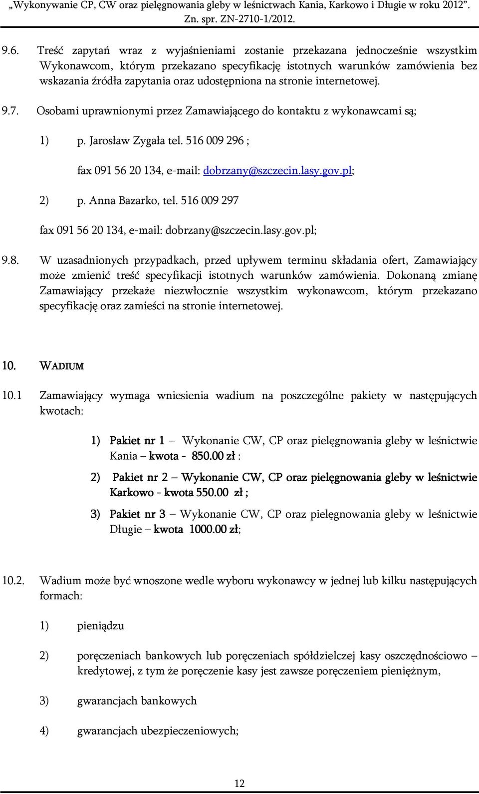 lasy.gov.pl; 2) p. Anna Bazarko, tel. 516 009 297 fax 091 56 20 134, e-mail: dobrzany@szczecin.lasy.gov.pl; 9.8.